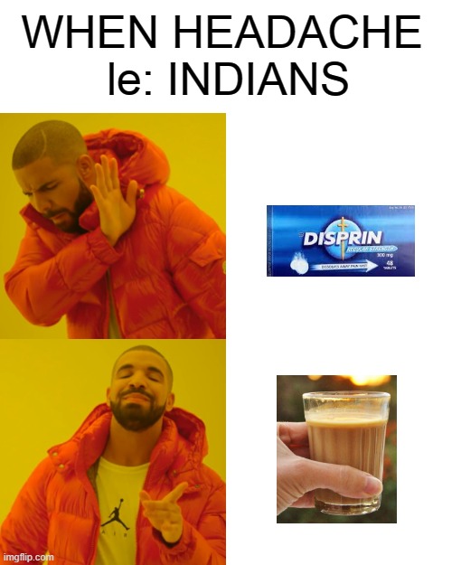 Drake Hotline Bling Meme | WHEN HEADACHE 
le: INDIANS | image tagged in memes,drake hotline bling | made w/ Imgflip meme maker