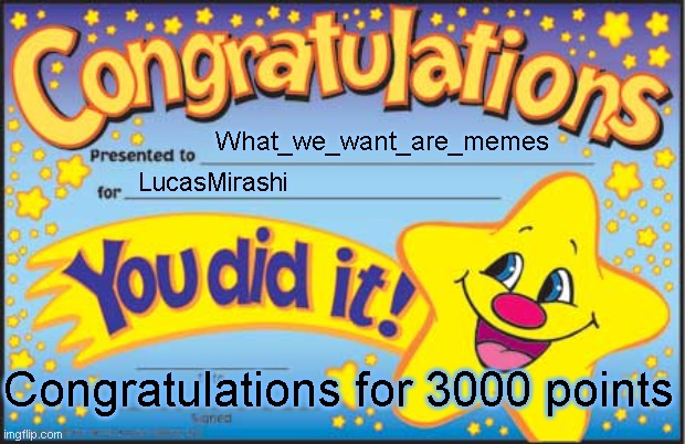 What_we_want_are_memes LucasMirashi Congratulations for 3000 points | image tagged in memes,happy star congratulations | made w/ Imgflip meme maker