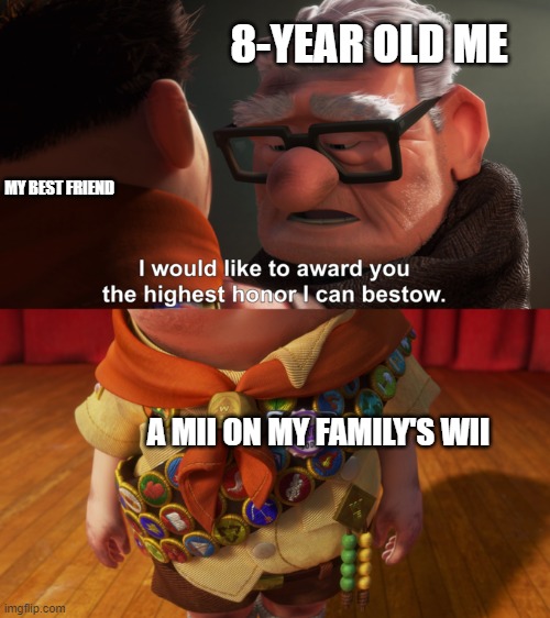 Highest Honor | 8-YEAR OLD ME; MY BEST FRIEND; A MII ON MY FAMILY'S WII | image tagged in highest honor | made w/ Imgflip meme maker