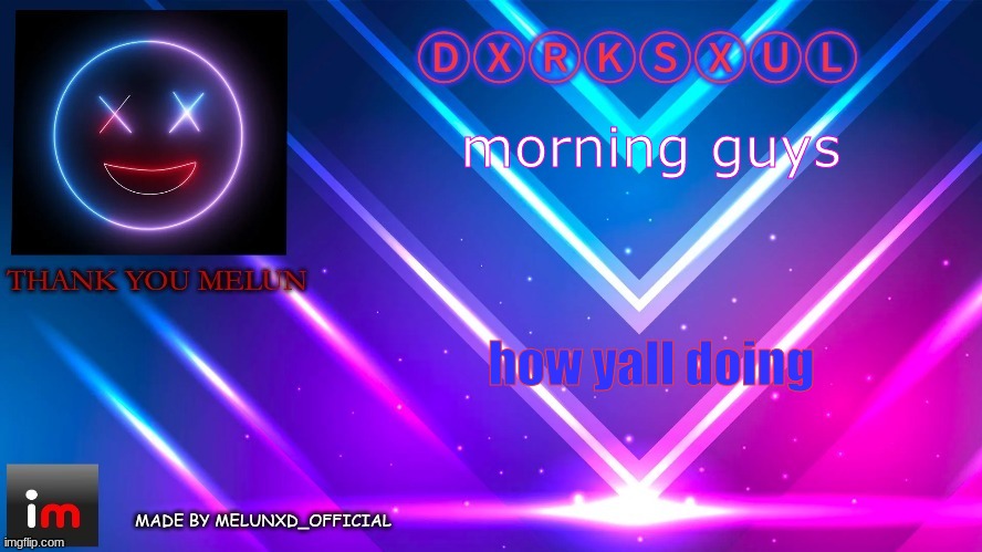 TY MELONNN (dxrksxul) | morning guys; how yall doing | image tagged in ty melonnn dxrksxul | made w/ Imgflip meme maker
