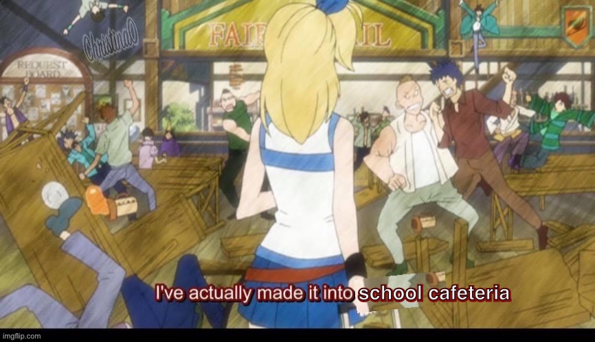 School cafeteria - Fairy Tail Meme | school cafeteria; school cafeteria | image tagged in ive actually made it into x,fairy tail,fairy tail meme,anime meme,school,memes | made w/ Imgflip meme maker