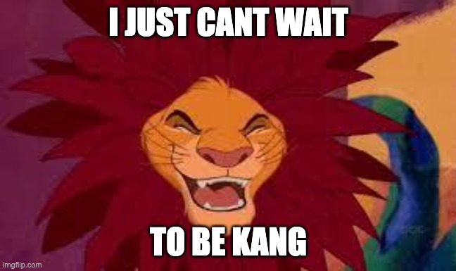 I Just cant wait to be kang | I JUST CANT WAIT; TO BE KANG | image tagged in lion king cant wait to be king | made w/ Imgflip meme maker