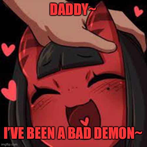 I don’t even know what I’m doing XD | DADDY~; I’VE BEEN A BAD DEMON~ | image tagged in meru wholesome | made w/ Imgflip meme maker