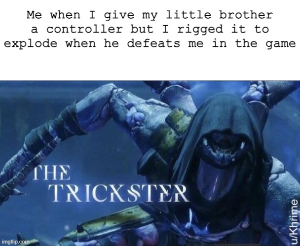 He should be fine | Me when I give my little brother a controller but I rigged it to explode when he defeats me in the game | image tagged in blank white template,the trickster | made w/ Imgflip meme maker