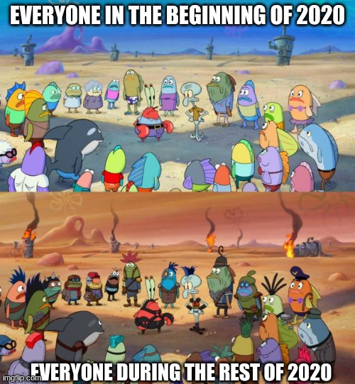 Welcome to the Apocalypse, Mr Squidward | EVERYONE IN THE BEGINNING OF 2020; EVERYONE DURING THE REST OF 2020 | image tagged in spongebob apocalypse | made w/ Imgflip meme maker