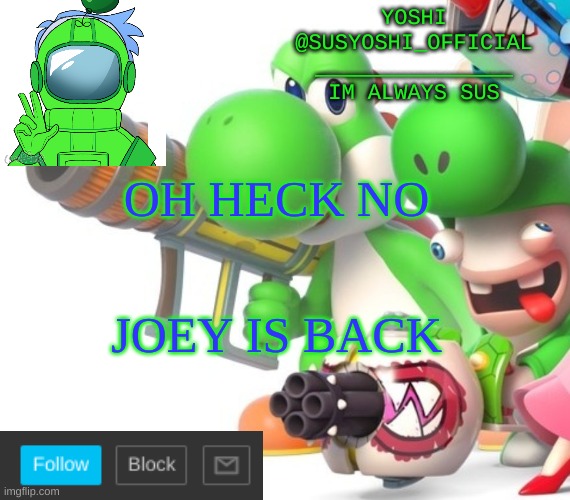 Scroll Down To The Meme Where It Says Bean, Im Right | OH HECK NO; JOEY IS BACK | image tagged in yoshi_official announcement temp v4 | made w/ Imgflip meme maker