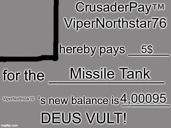 CrusaderPay Blank Card | ViperNorthstar76 5$ Missile Tank 4,00095 ViperNorthstar76 | image tagged in crusaderpay blank card | made w/ Imgflip meme maker