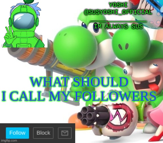 Yoshi_Official Announcement Temp v4 | WHAT SHOULD I CALL MY FOLLOWERS | image tagged in yoshi_official announcement temp v4 | made w/ Imgflip meme maker