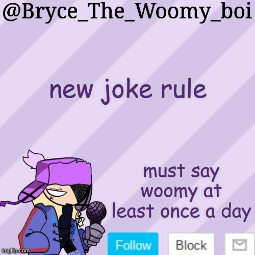 Bryce_The_Woomy_boi | new joke rule; must say woomy at least once a day | image tagged in bryce_the_woomy_boi | made w/ Imgflip meme maker