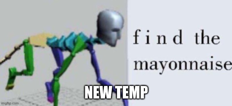 f i n d the mayonnaise | NEW TEMP | image tagged in f i n d the mayonnaise | made w/ Imgflip meme maker