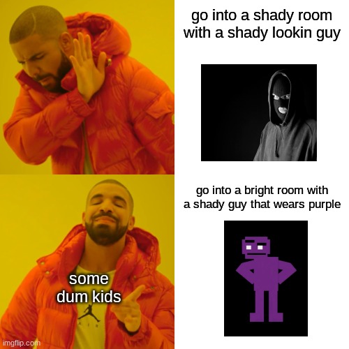 Drake Hotline Bling | go into a shady room with a shady lookin guy; go into a bright room with a shady guy that wears purple; some dum kids | image tagged in memes,drake hotline bling | made w/ Imgflip meme maker