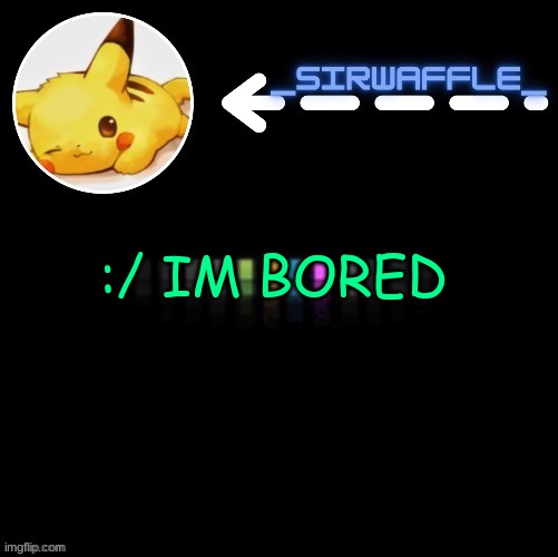 waffle | :/ IM BORED | image tagged in waffle | made w/ Imgflip meme maker
