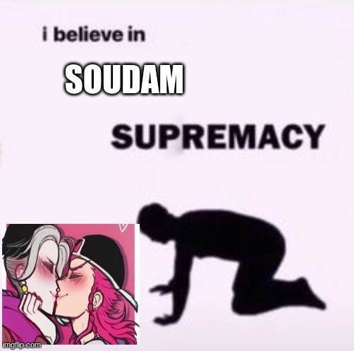 I believe in supremacy | SOUDAM | image tagged in i believe in supremacy | made w/ Imgflip meme maker