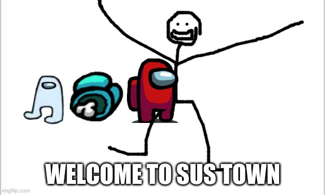 white background | WELCOME TO SUS TOWN | image tagged in white background | made w/ Imgflip meme maker