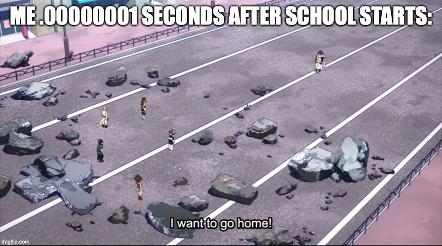 ME .00000001 SECONDS AFTER SCHOOL STARTS: | made w/ Imgflip meme maker