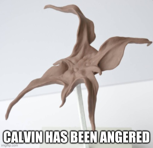 Calvin of Mars | CALVIN HAS BEEN ANGERED | image tagged in calvin of mars | made w/ Imgflip meme maker