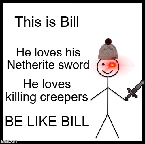 it's more like be like steve | This is Bill; He loves his Netherite sword; He loves killing creepers; BE LIKE BILL | image tagged in memes,be like bill | made w/ Imgflip meme maker