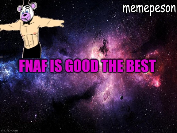FNAF IS GOOD THE BEST | made w/ Imgflip meme maker