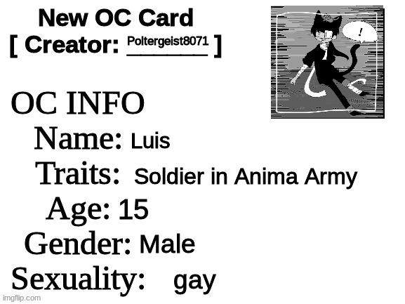 New OC Card (ID) | Poltergeist8071; Luis; Soldier in Anima Army; 15; Male; gay | image tagged in new oc card id,idk,oh wow are you actually reading these tags | made w/ Imgflip meme maker
