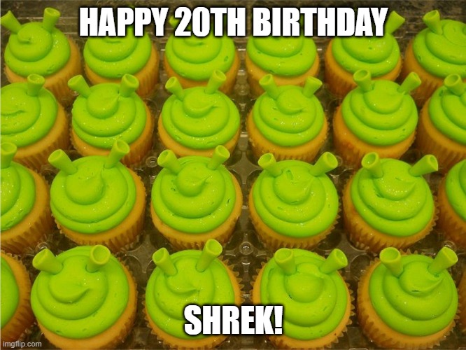 Shrek Cupcakes | HAPPY 20TH BIRTHDAY; SHREK! | image tagged in shrek cupcakes | made w/ Imgflip meme maker