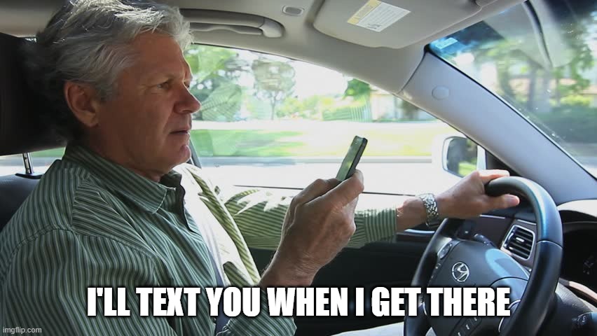 Guy Texting | I'LL TEXT YOU WHEN I GET THERE | image tagged in guy texting | made w/ Imgflip meme maker