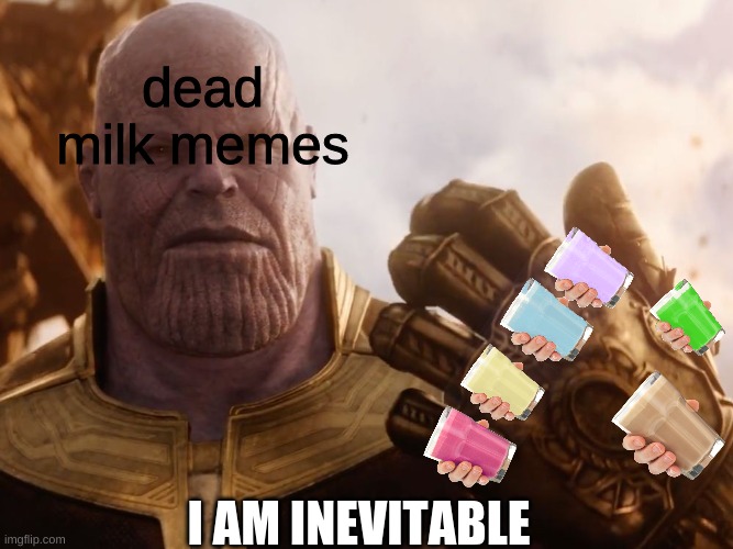 this took way to long to make | dead milk memes; I AM INEVITABLE | image tagged in thanos smile | made w/ Imgflip meme maker
