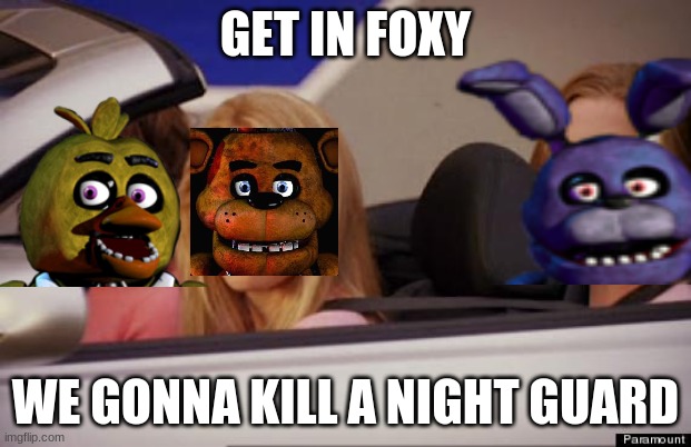 GET IN FOXY; WE GONNA KILL A NIGHT GUARD | made w/ Imgflip meme maker