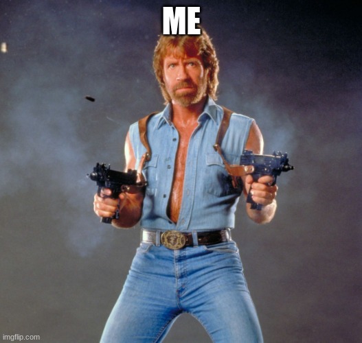 Chuck Norris Guns Meme | ME | image tagged in memes,chuck norris guns,chuck norris | made w/ Imgflip meme maker