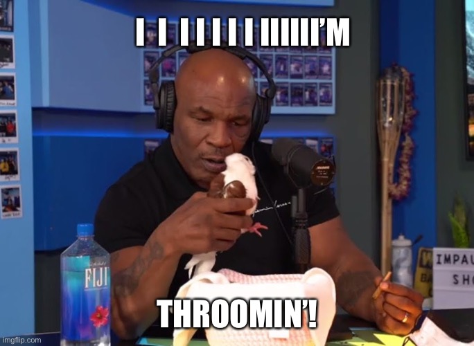 I’m shrooming | I  I  I I I I I IIIIII’M; THROOMIN’! | image tagged in mike tyson | made w/ Imgflip meme maker