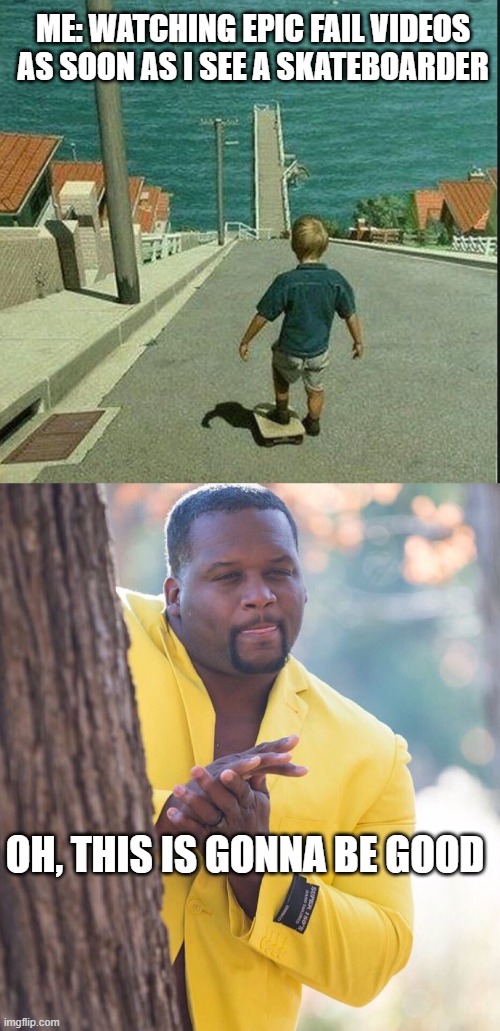 ME: WATCHING EPIC FAIL VIDEOS AS SOON AS I SEE A SKATEBOARDER; OH, THIS IS GONNA BE GOOD | image tagged in skateboard hill,black guy hiding behind tree | made w/ Imgflip meme maker