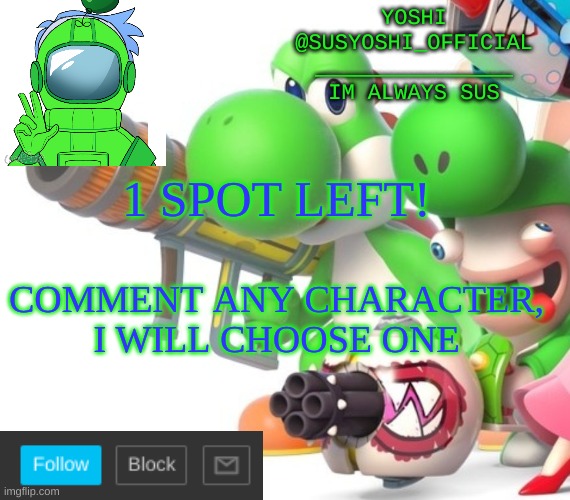 Yoshi_Official Announcement Temp v4 | 1 SPOT LEFT! COMMENT ANY CHARACTER, I WILL CHOOSE ONE | image tagged in yoshi_official announcement temp v4 | made w/ Imgflip meme maker