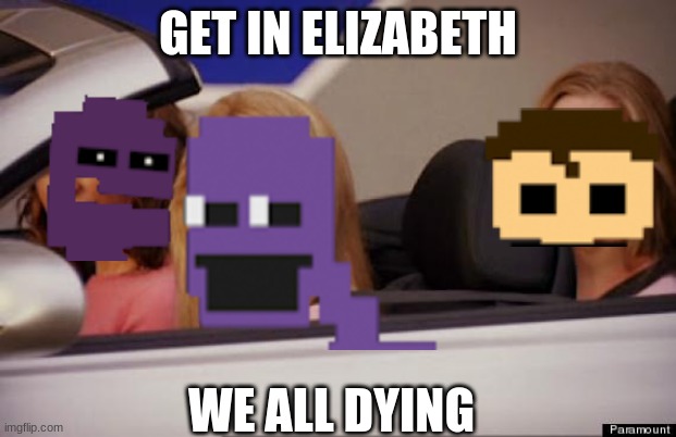 GET IN ELIZABETH; WE ALL DYING | made w/ Imgflip meme maker