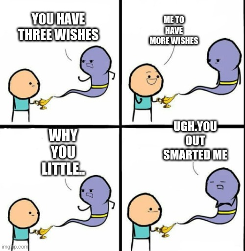 yo he big brain | ME TO HAVE MORE WISHES; YOU HAVE THREE WISHES; UGH.YOU OUT SMARTED ME; WHY YOU LITTLE.. | image tagged in genie,big brain,infinite iq,funny memes | made w/ Imgflip meme maker