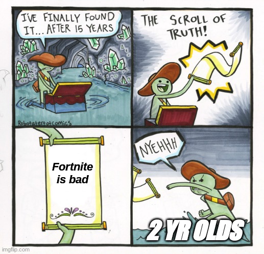 The Scroll Of Truth | Fortnite is bad; 2 YR OLDS | image tagged in memes,the scroll of truth | made w/ Imgflip meme maker