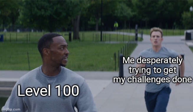 On your left | Me desperately trying to get my challenges done Level 100 | image tagged in on your left | made w/ Imgflip meme maker