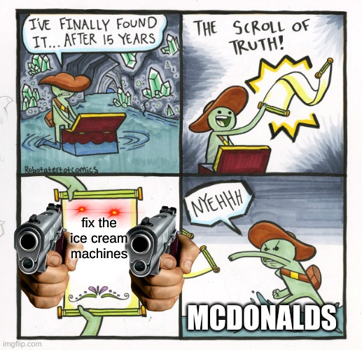 The Scroll Of Truth Meme | fix the ice cream machines; MCDONALDS | image tagged in memes,the scroll of truth | made w/ Imgflip meme maker