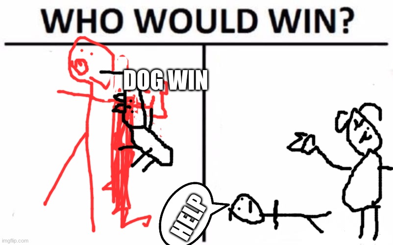 Who Would Win? Meme | DOG WIN; HELP | image tagged in memes,who would win | made w/ Imgflip meme maker
