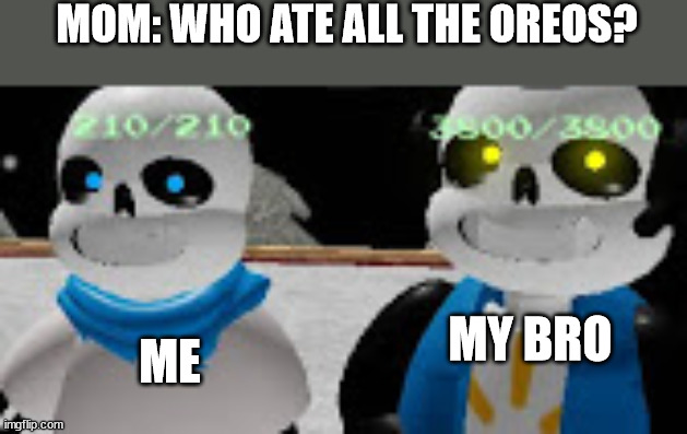 who did it | MOM: WHO ATE ALL THE OREOS? MY BRO; ME | image tagged in me my bro | made w/ Imgflip meme maker