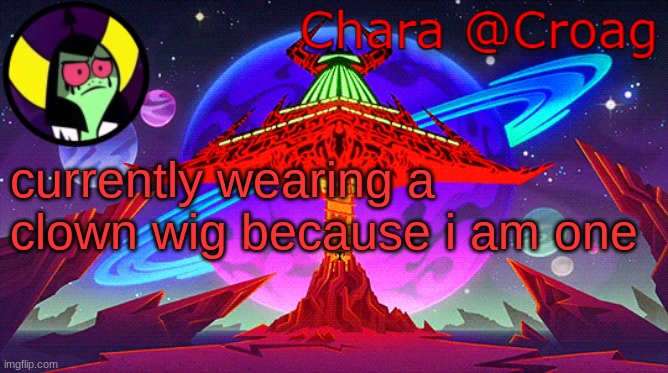 Chara's Lord Dominator temp | currently wearing a clown wig because i am one | image tagged in chara's lord dominator temp | made w/ Imgflip meme maker