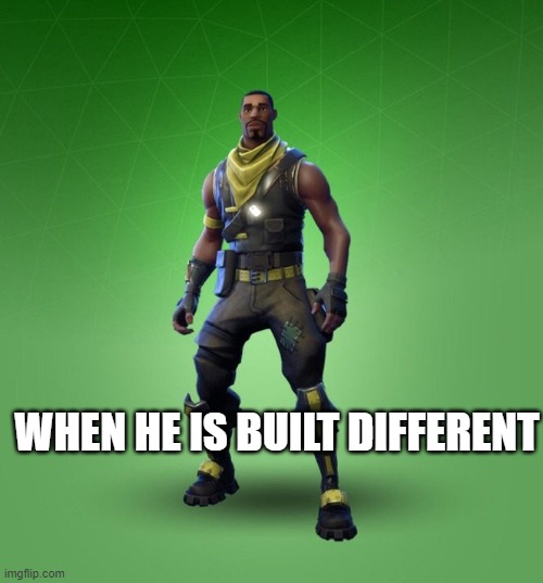 Fortnite Meme | WHEN HE IS BUILT DIFFERENT | image tagged in fortnite meme | made w/ Imgflip meme maker