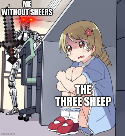No Sheers no Sheep | ME WITHOUT SHEERS; THE THREE SHEEP | image tagged in anime girl hiding from terminator | made w/ Imgflip meme maker
