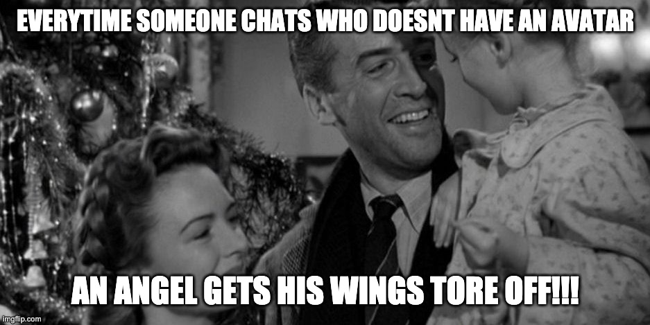 An angel gets his wings | EVERYTIME SOMEONE CHATS WHO DOESNT HAVE AN AVATAR; AN ANGEL GETS HIS WINGS TORE OFF!!! | image tagged in an angel gets his wings | made w/ Imgflip meme maker