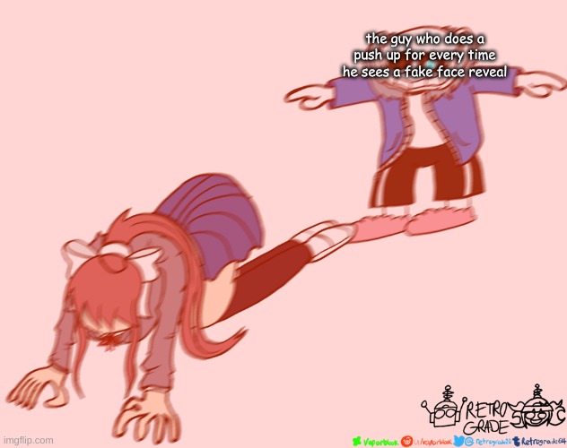 sans t-posing on monika | the guy who does a push up for every time he sees a fake face reveal | image tagged in sans t-posing on monika | made w/ Imgflip meme maker