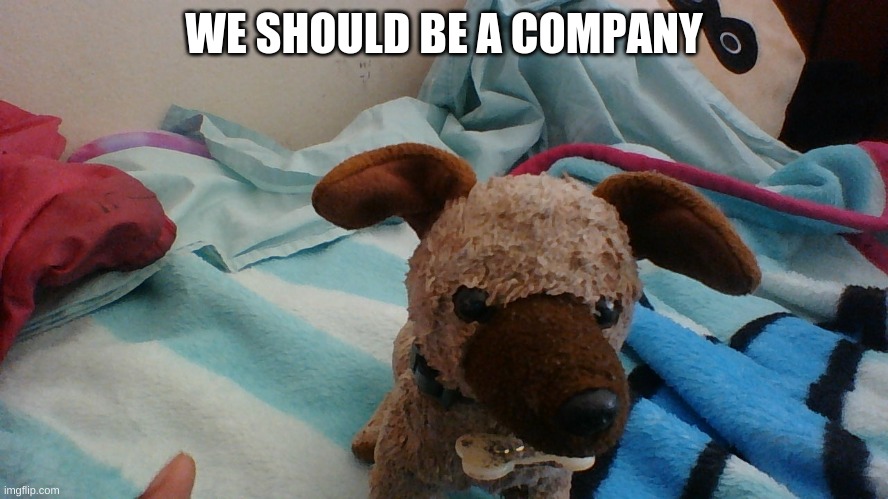 WE SHOULD BE A COMPANY | made w/ Imgflip meme maker