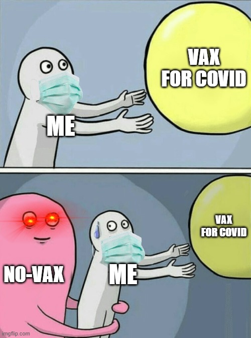 Covid-19 was here... | VAX FOR COVID; ME; VAX FOR COVID; NO-VAX; ME | image tagged in memes,running away balloon | made w/ Imgflip meme maker