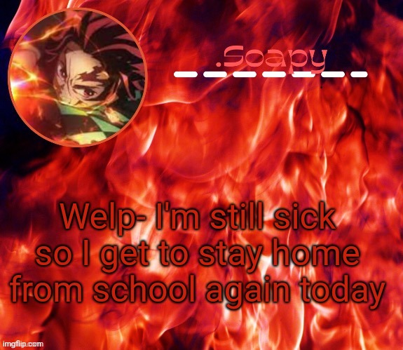 ty suga | Welp- I'm still sick so I get to stay home from school again today | image tagged in ty suga | made w/ Imgflip meme maker