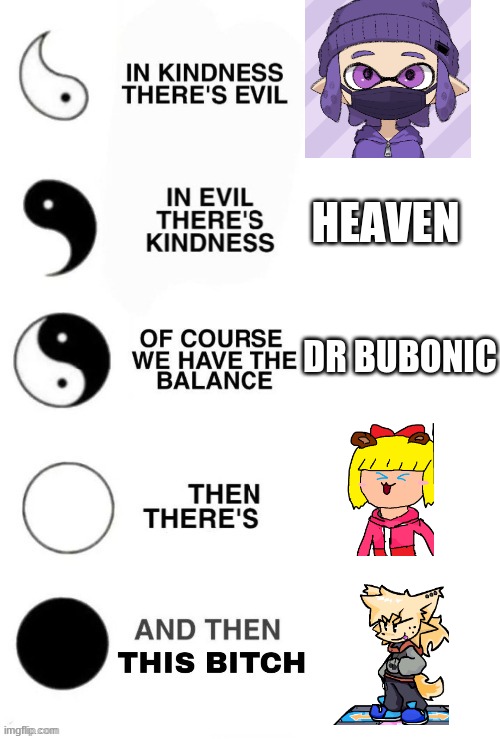 an updated version (original had beany boi as the balance) | HEAVEN; DR BUBONIC | image tagged in in kindness there's evil | made w/ Imgflip meme maker
