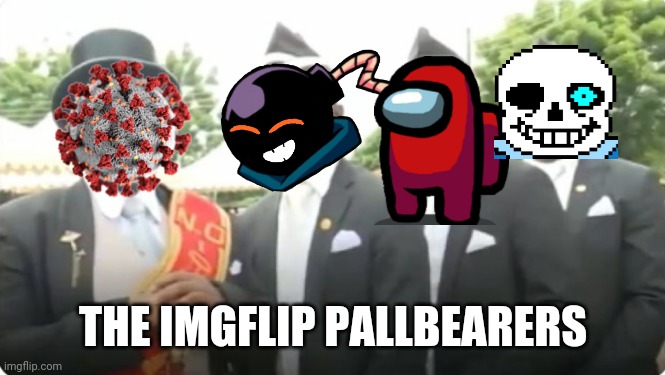 lelz | THE IMGFLIP PALLBEARERS | image tagged in dancing pallbearers,coronavirus,covid-19,whitty,imposter,sans | made w/ Imgflip meme maker