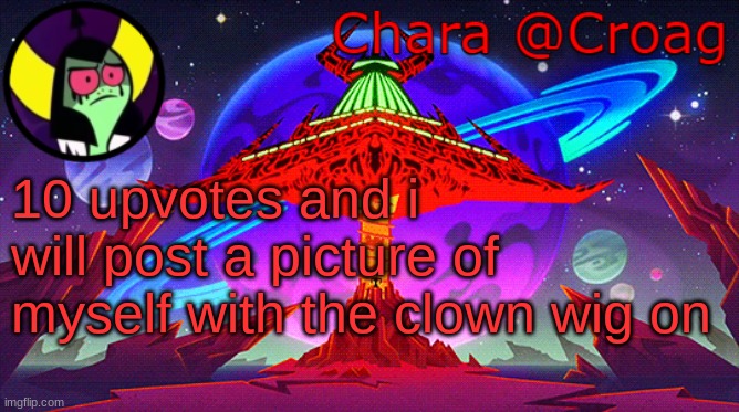 Chara's Lord Dominator temp | 10 upvotes and i will post a picture of myself with the clown wig on | image tagged in chara's lord dominator temp | made w/ Imgflip meme maker