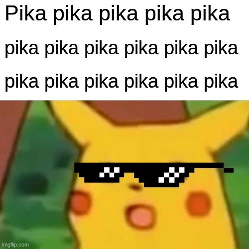 pika pika pika | Pika pika pika pika pika; pika pika pika pika pika pika; pika pika pika pika pika pika | image tagged in memes,surprised pikachu | made w/ Imgflip meme maker